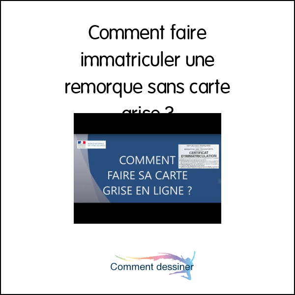 Comment faire immatriculer une remorque sans carte grise